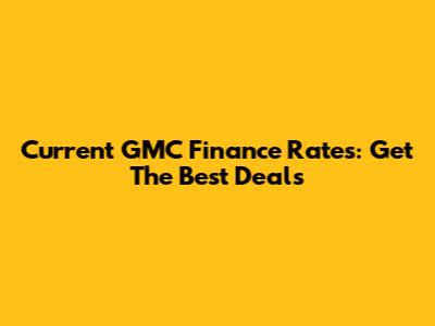 Current GMC Finance Rates: Get The Best Deals