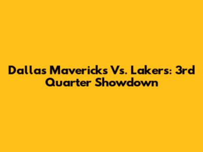 Dallas Mavericks Vs. Lakers: 3rd Quarter Showdown