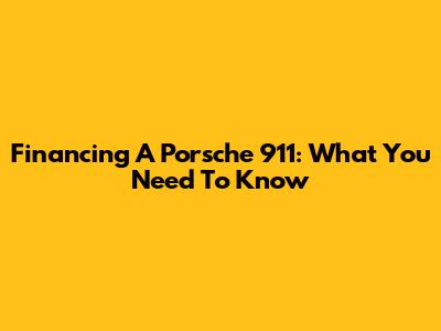 Financing A Porsche 911: What You Need To Know