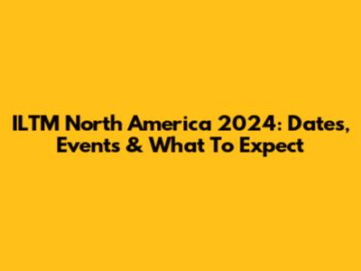 ILTM North America 2024: Dates, Events & What To Expect
