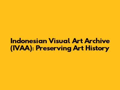 Indonesian Visual Art Archive (IVAA): Preserving Art History