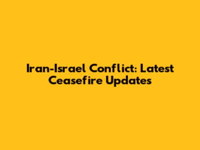 Iran-Israel Conflict: Latest Ceasefire Updates