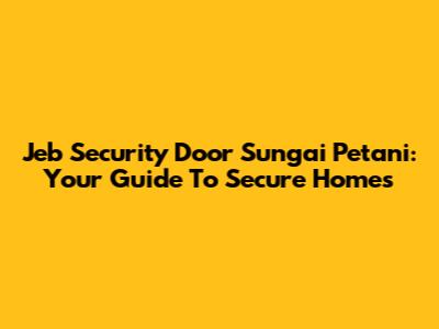 Jeb Security Door Sungai Petani: Your Guide To Secure Homes
