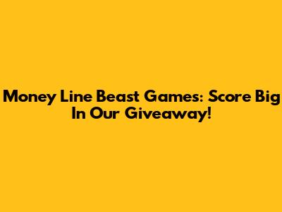 Money Line Beast Games: Score Big In Our Giveaway!