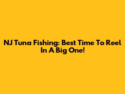 NJ Tuna Fishing: Best Time To Reel In A Big One!