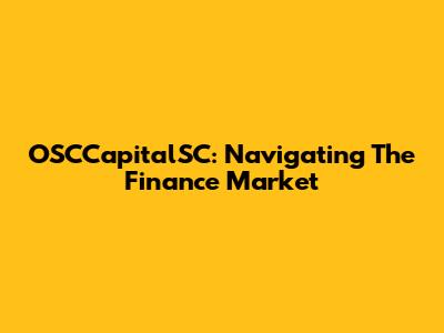 OSCCapitalSC: Navigating The Finance Market