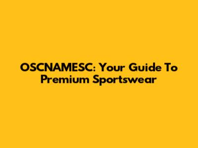 OSCNAMESC: Your Guide To Premium Sportswear