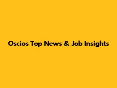 Oscios' Top News & Job Insights