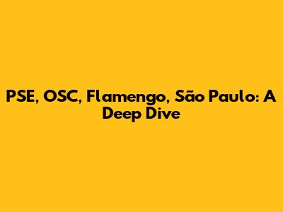 PSE, OSC, Flamengo, São Paulo: A Deep Dive