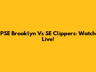 PSE Brooklyn Vs SE Clippers: Watch Live!