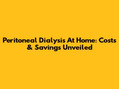Peritoneal Dialysis At Home: Costs & Savings Unveiled