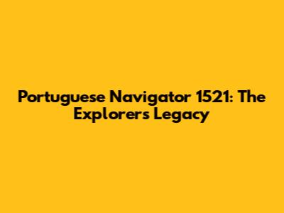 Portuguese Navigator 1521: The Explorer's Legacy