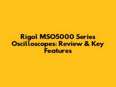 Rigol MSO5000 Series Oscilloscopes: Review & Key Features