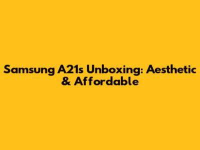 Samsung A21s Unboxing: Aesthetic & Affordable