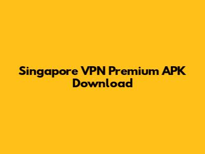 Singapore VPN Premium APK Download