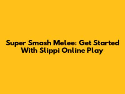 Super Smash Melee: Get Started With Slippi Online Play