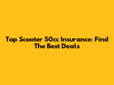 Top Scooter 50cc Insurance: Find The Best Deals