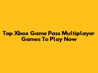 Top Xbox Game Pass Multiplayer Games To Play Now