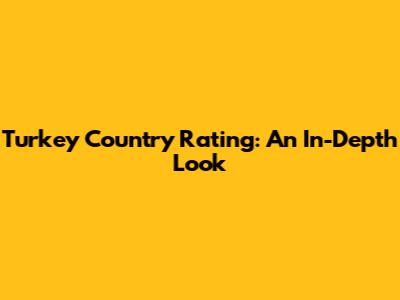 Turkey Country Rating: An In-Depth Look