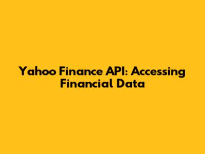 Yahoo Finance API: Accessing Financial Data